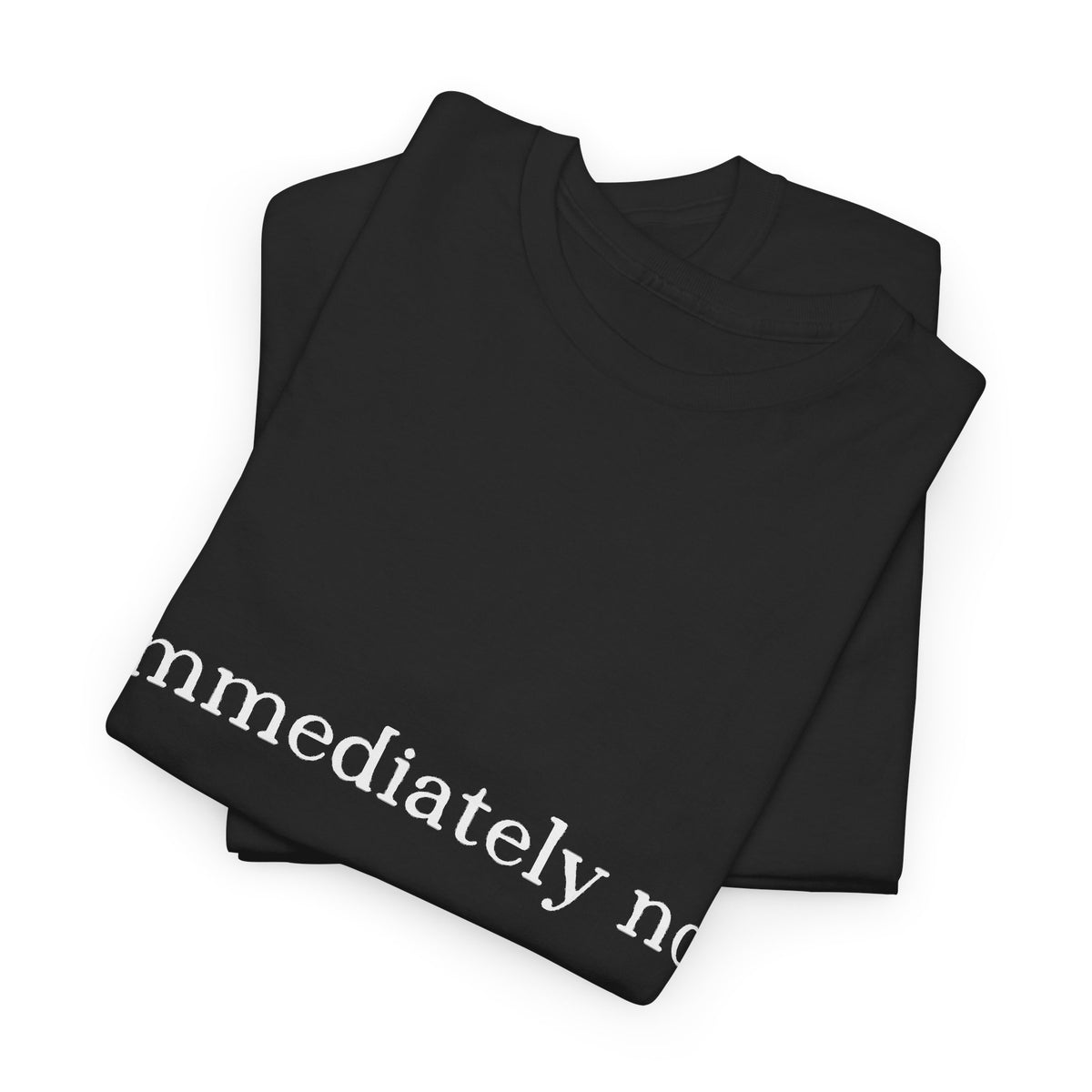Immediately No Tee — Funny Statement T-Shirt