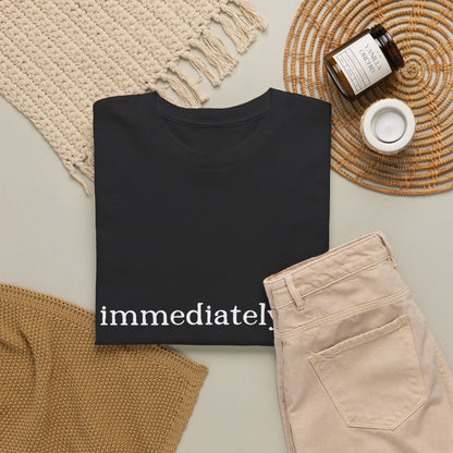 Immediately No Tee — Funny Statement T-Shirt