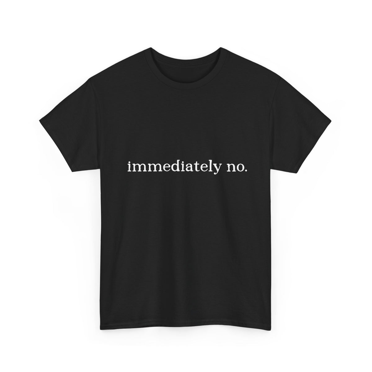 Immediately No Tee — Funny Statement T-Shirt