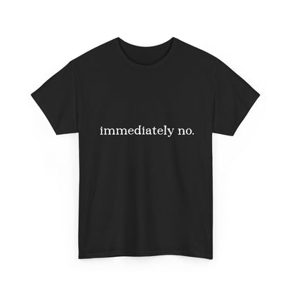 Immediately No Tee — Funny Statement T-Shirt