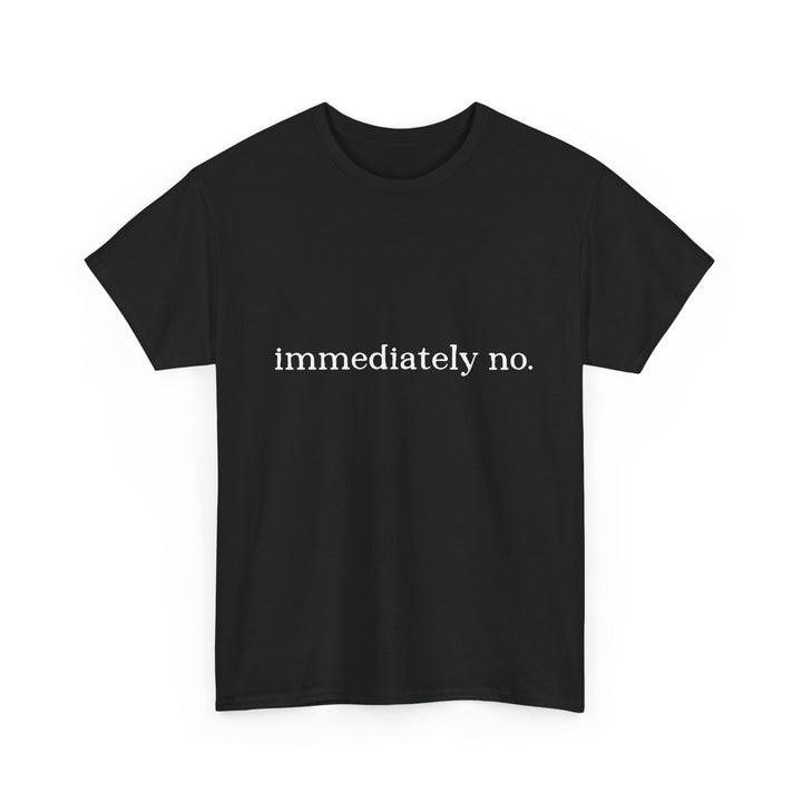 Immediately No Tee — Funny Statement T-Shirt